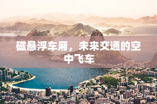 磁悬浮车厢，未来交通的空中飞车