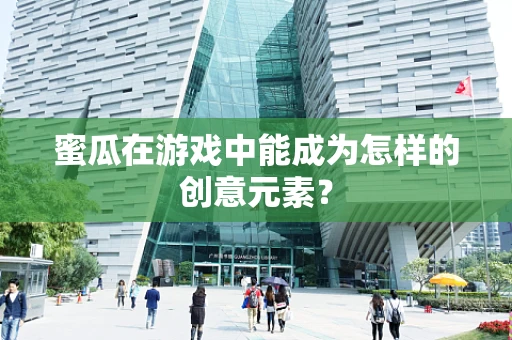 蜜瓜在游戏中能成为怎样的创意元素？