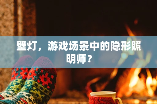 壁灯，游戏场景中的隐形照明师？