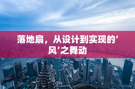 落地扇，从设计到实现的‘风’之舞动