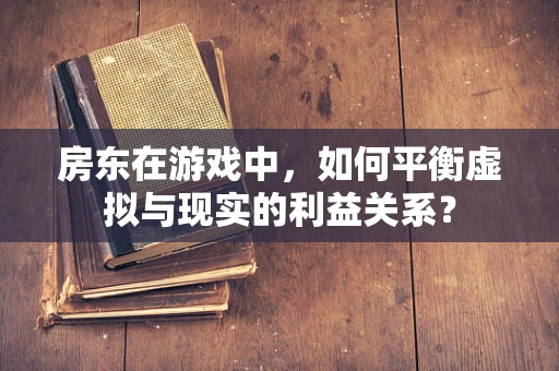 房东在游戏中，如何平衡虚拟与现实的利益关系？