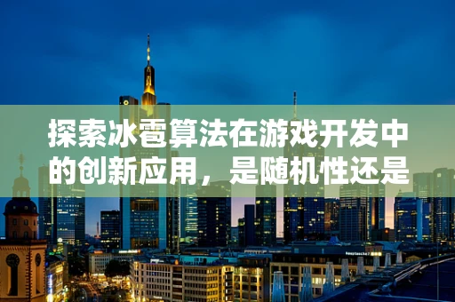 探索冰雹算法在游戏开发中的创新应用，是随机性还是确定性？