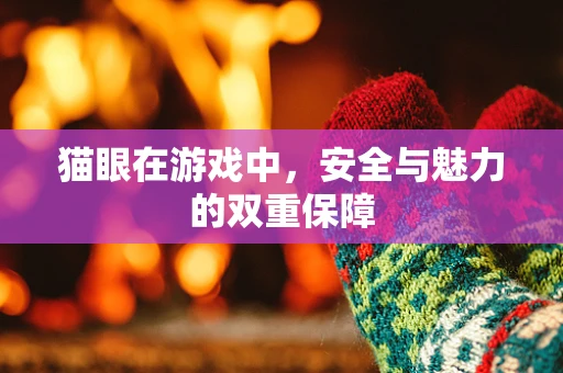 猫眼在游戏中，安全与魅力的双重保障