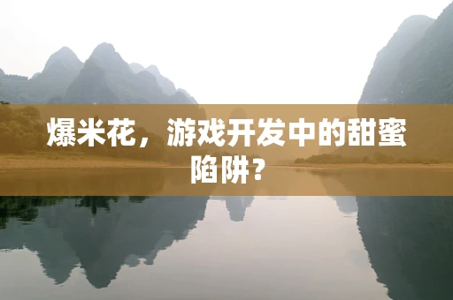 爆米花，游戏开发中的甜蜜陷阱？