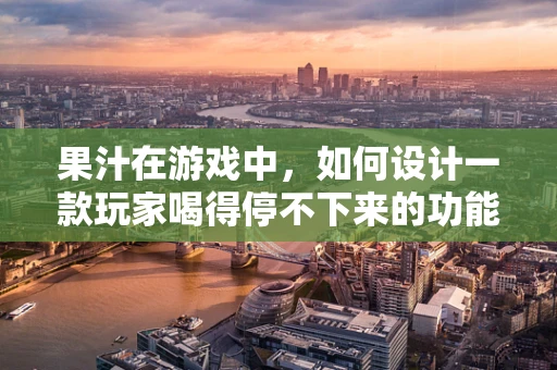 果汁在游戏中，如何设计一款玩家喝得停不下来的功能？