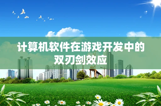 计算机软件在游戏开发中的双刃剑效应