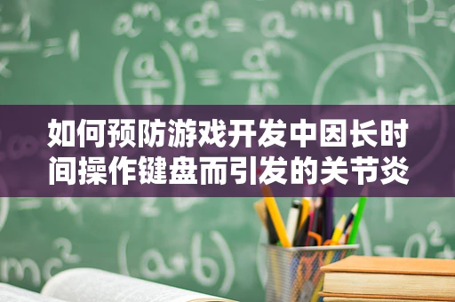 如何预防游戏开发中因长时间操作键盘而引发的关节炎？