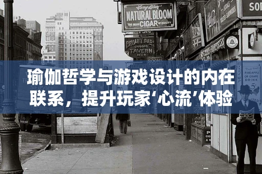 瑜伽哲学与游戏设计的内在联系，提升玩家‘心流’体验的秘密？