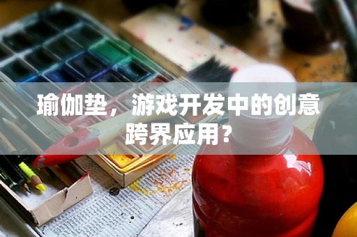 瑜伽垫，游戏开发中的创意跨界应用？