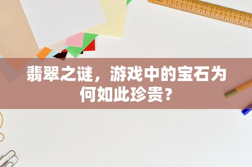翡翠之谜，游戏中的宝石为何如此珍贵？