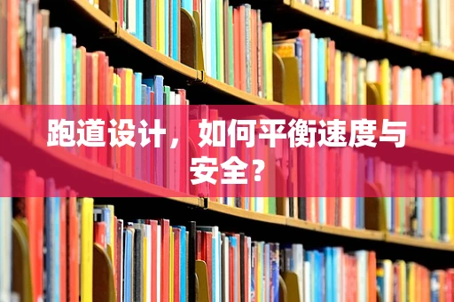 跑道设计，如何平衡速度与安全？