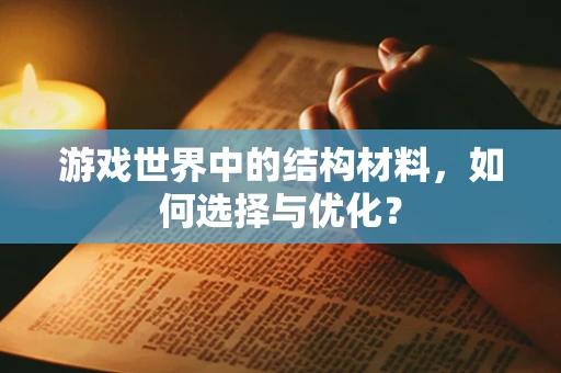 游戏世界中的结构材料，如何选择与优化？