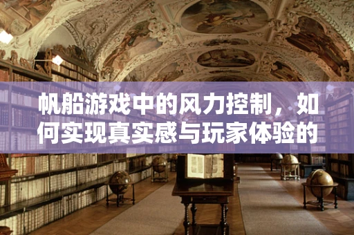 帆船游戏中的风力控制，如何实现真实感与玩家体验的平衡？