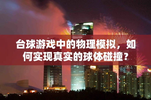 台球游戏中的物理模拟，如何实现真实的球体碰撞？