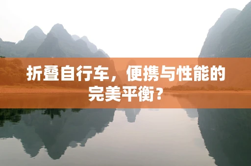 折叠自行车，便携与性能的完美平衡？