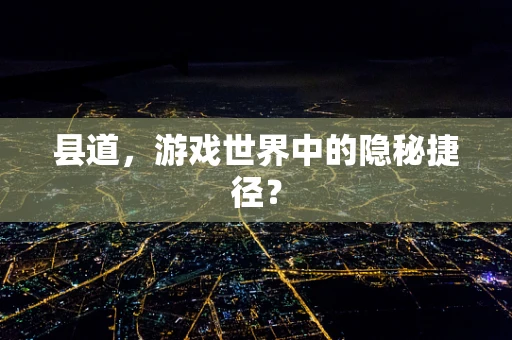 县道，游戏世界中的隐秘捷径？