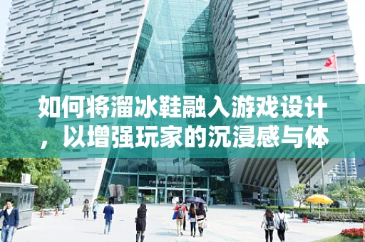 如何将溜冰鞋融入游戏设计，以增强玩家的沉浸感与体验？