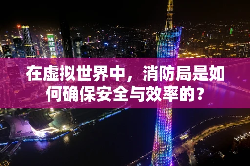 在虚拟世界中，消防局是如何确保安全与效率的？