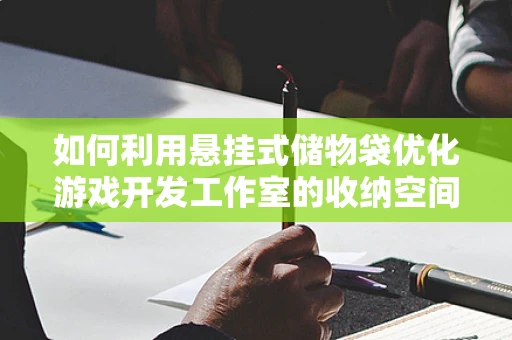 如何利用悬挂式储物袋优化游戏开发工作室的收纳空间？