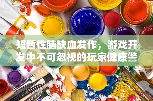 短暂性脑缺血发作，游戏开发中不可忽视的玩家健康警报？