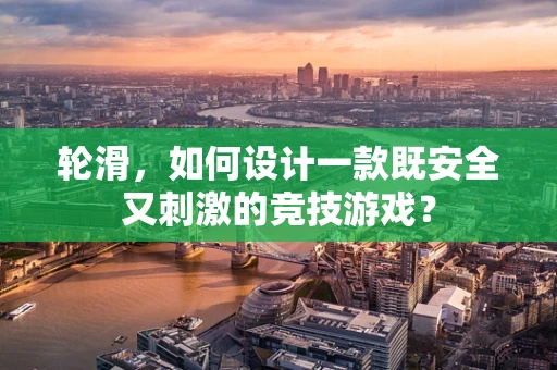 轮滑，如何设计一款既安全又刺激的竞技游戏？