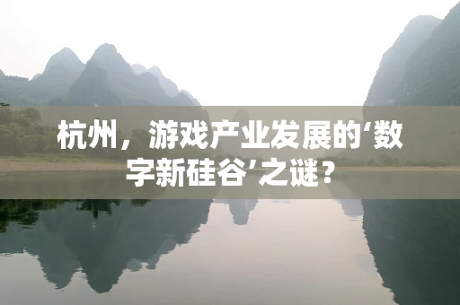 杭州，游戏产业发展的‘数字新硅谷’之谜？