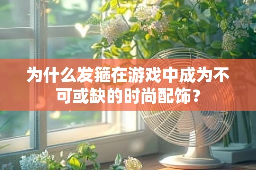 为什么发箍在游戏中成为不可或缺的时尚配饰？