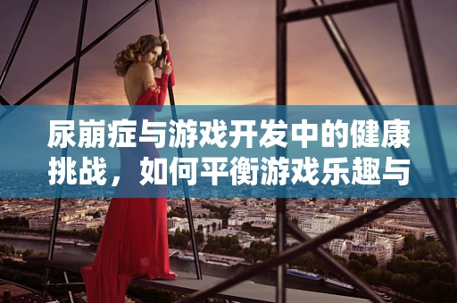 尿崩症与游戏开发中的健康挑战，如何平衡游戏乐趣与玩家健康？