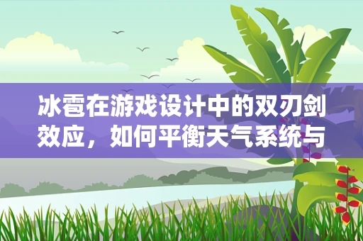 冰雹在游戏设计中的双刃剑效应，如何平衡天气系统与玩家体验？