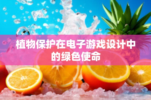 植物保护在电子游戏设计中的绿色使命