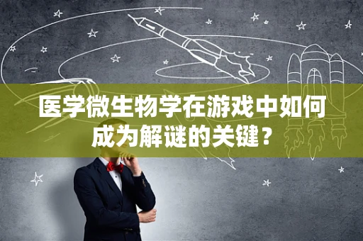 医学微生物学在游戏中如何成为解谜的关键？