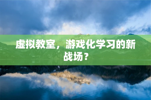 虚拟教室，游戏化学习的新战场？