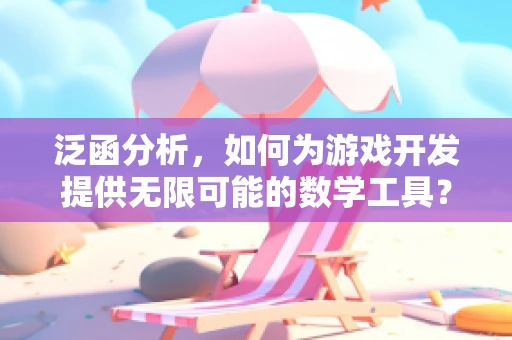 泛函分析，如何为游戏开发提供无限可能的数学工具？