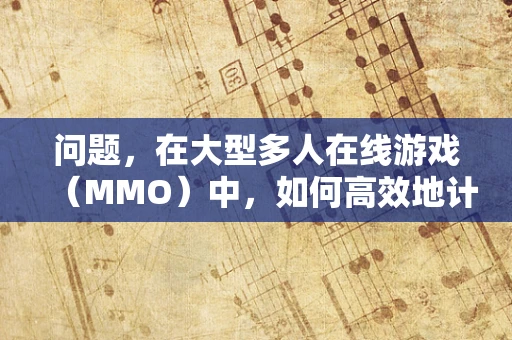 问题，在大型多人在线游戏（MMO）中，如何高效地计算玩家组队时的角色组合数量？