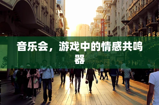 音乐会，游戏中的情感共鸣器