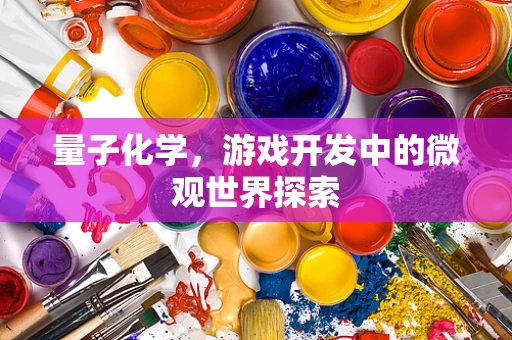 量子化学，游戏开发中的微观世界探索
