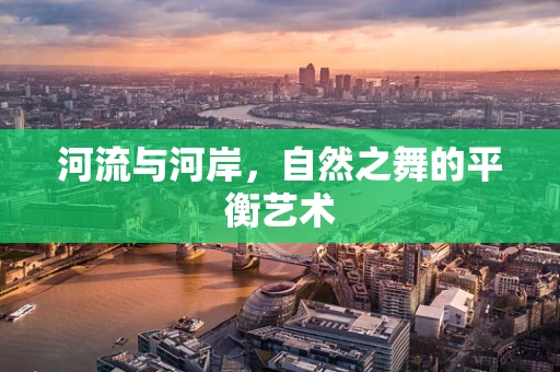 河流与河岸，自然之舞的平衡艺术