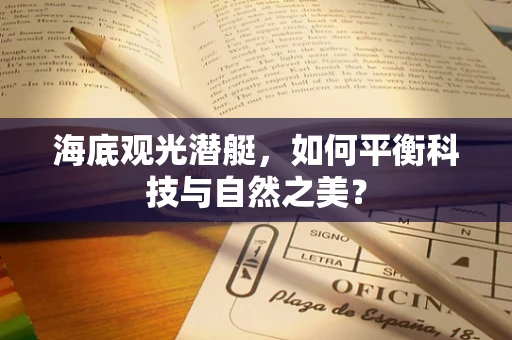 海底观光潜艇，如何平衡科技与自然之美？
