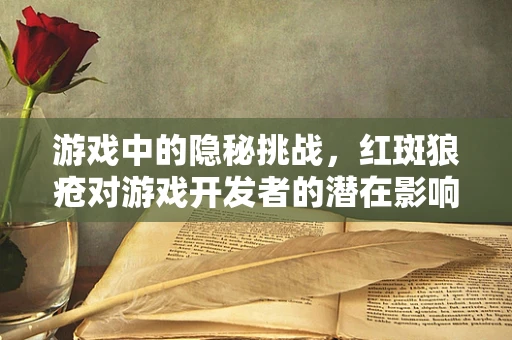 游戏中的隐秘挑战，红斑狼疮对游戏开发者的潜在影响