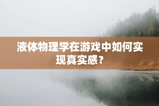 液体物理学在游戏中如何实现真实感？