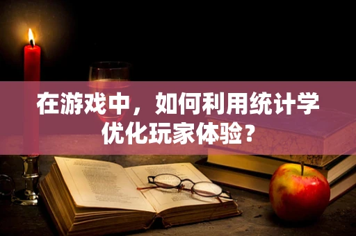 在游戏中，如何利用统计学优化玩家体验？