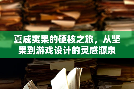 夏威夷果的硬核之旅，从坚果到游戏设计的灵感源泉