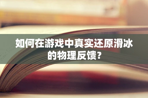如何在游戏中真实还原滑冰的物理反馈？