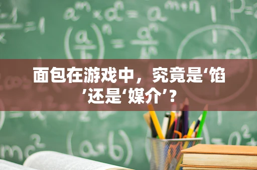 面包在游戏中，究竟是‘馅’还是‘媒介’？