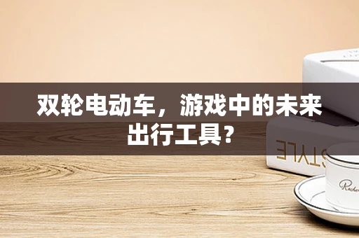 双轮电动车，游戏中的未来出行工具？